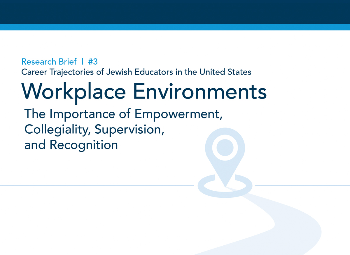 Research Brief | #3 Career Trajectories of Jewish Educators in the United States |  Workplace Environments: The Importance of Empowerment, Collegiality, Supervision, and Recognition