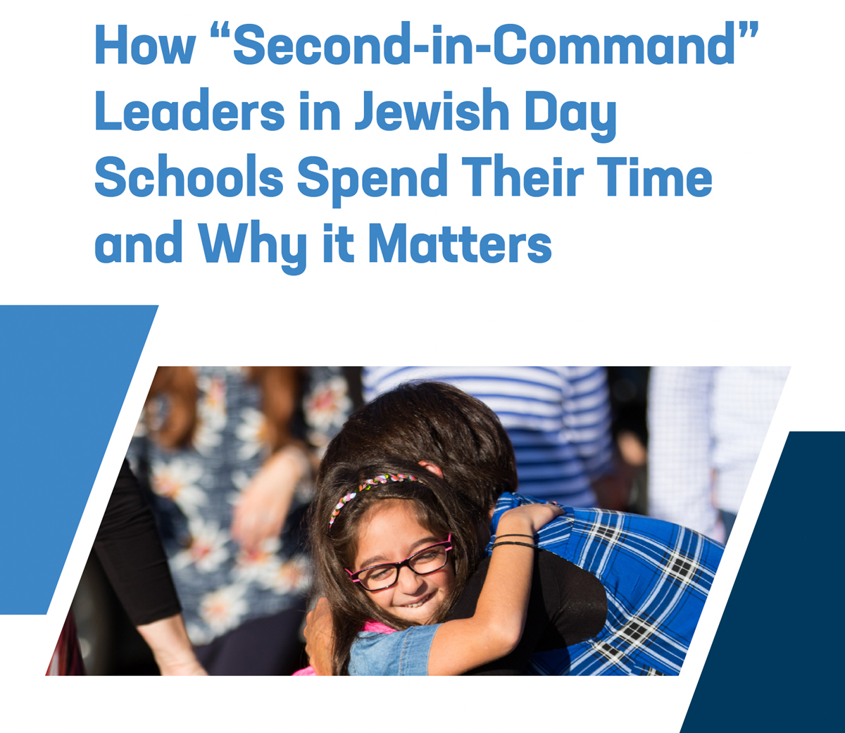 screenshot of report cover: How “Second-in-Command” Leaders in Jewish Day Schools Spend Their Time and Why it Matters (image of young girl hugging adult)