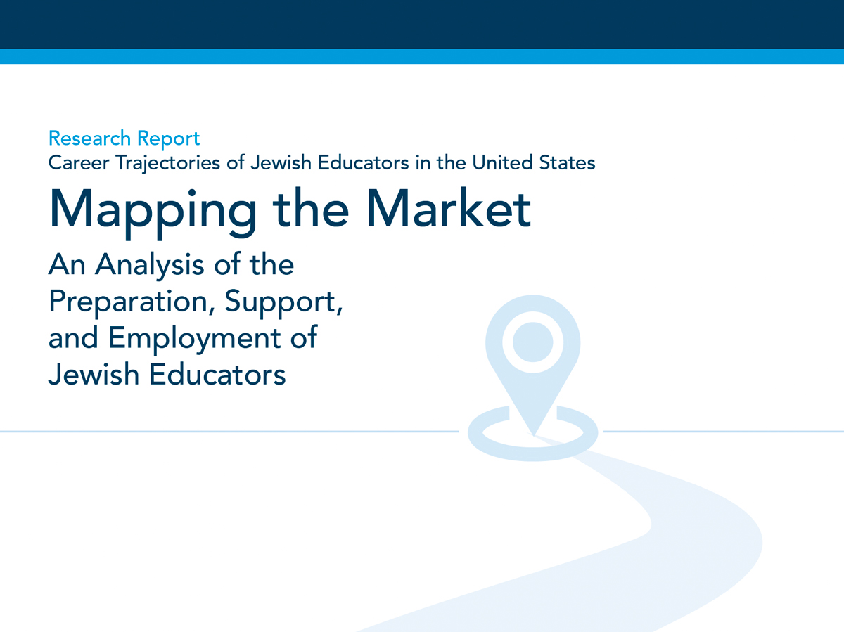 Research Report: Career Trajectories of Jewish Educators in the United States: Mapping the Market | An Analysis of the Preparation, Support, and Employment of Jewish Educators