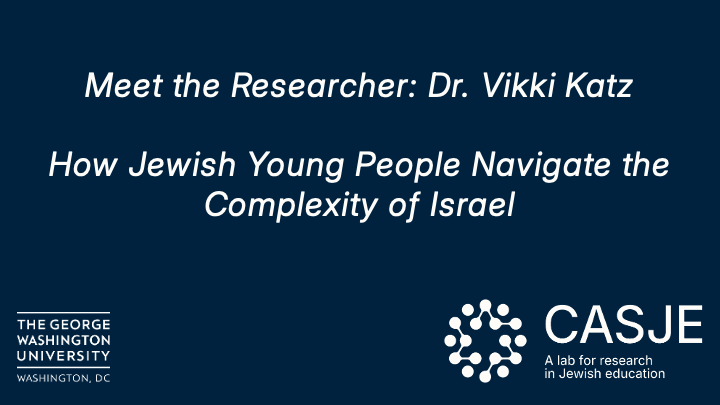 Meet the Researcher: Dr. Vikki S Katz How Jewish Young People Navigate the Complexity of Israel