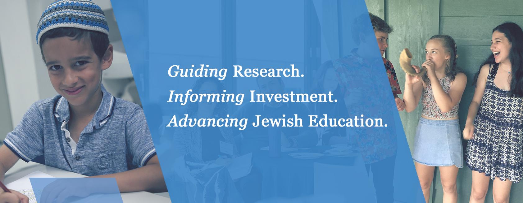 Decorative header that includes three photos that include Jewish children and professionals in the background; a blue background behind text that reads "Guiding Research. Informing Investment. Advancing Jewish Education."